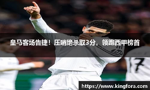皇马客场告捷！压哨绝杀取3分，领跑西甲榜首